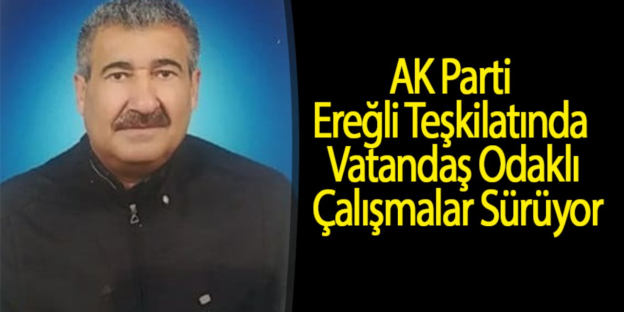 AK Parti Ereğli Teşkilatında Vatandaş Odaklı Çalışmalar Sürüyor