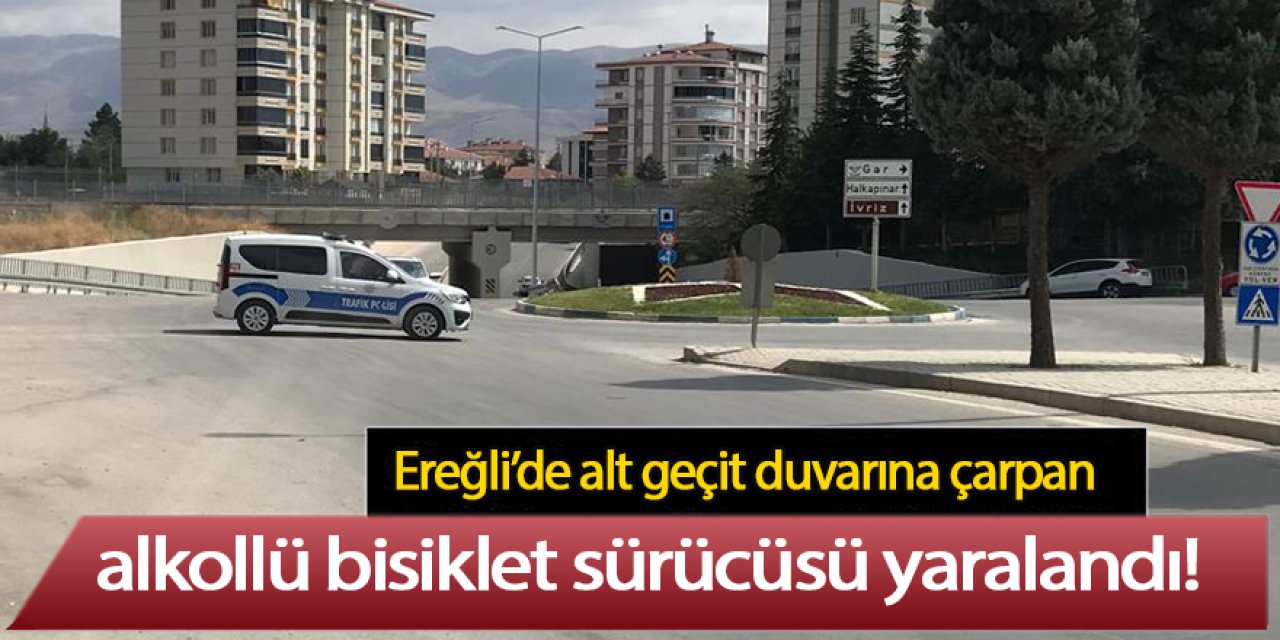 Ereğli’de alt geçit duvarına çarpan alkollü bisiklet sürücüsü yaralandı!