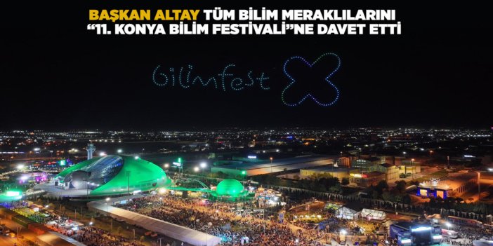 BAŞKAN ALTAY, TÜM BİLİM MERAKLILARINI “11. KONYA BİLİM FESTİVALİ”NE DAVET ETTİ