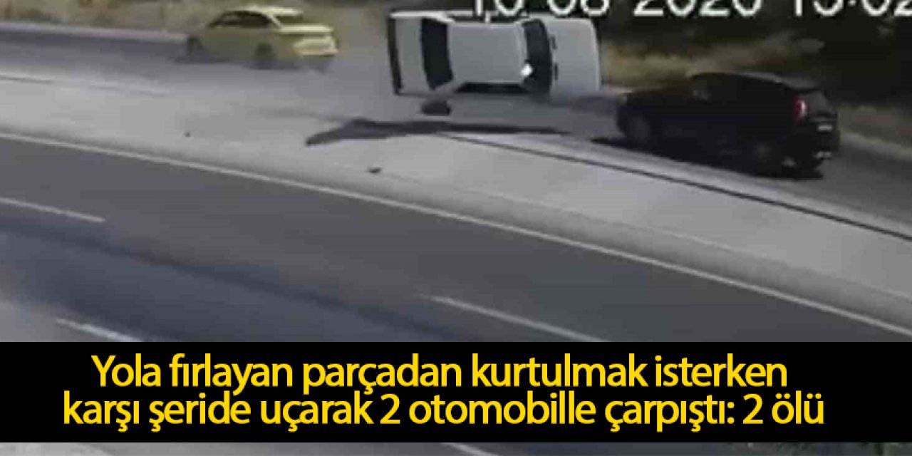 Yola fırlayan parçadan kurtulmak isterken karşı şeride uçarak 2 otomobille çarpıştı: 2 ölü