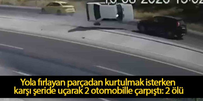 Yola fırlayan parçadan kurtulmak isterken karşı şeride uçarak 2 otomobille çarpıştı: 2 ölü