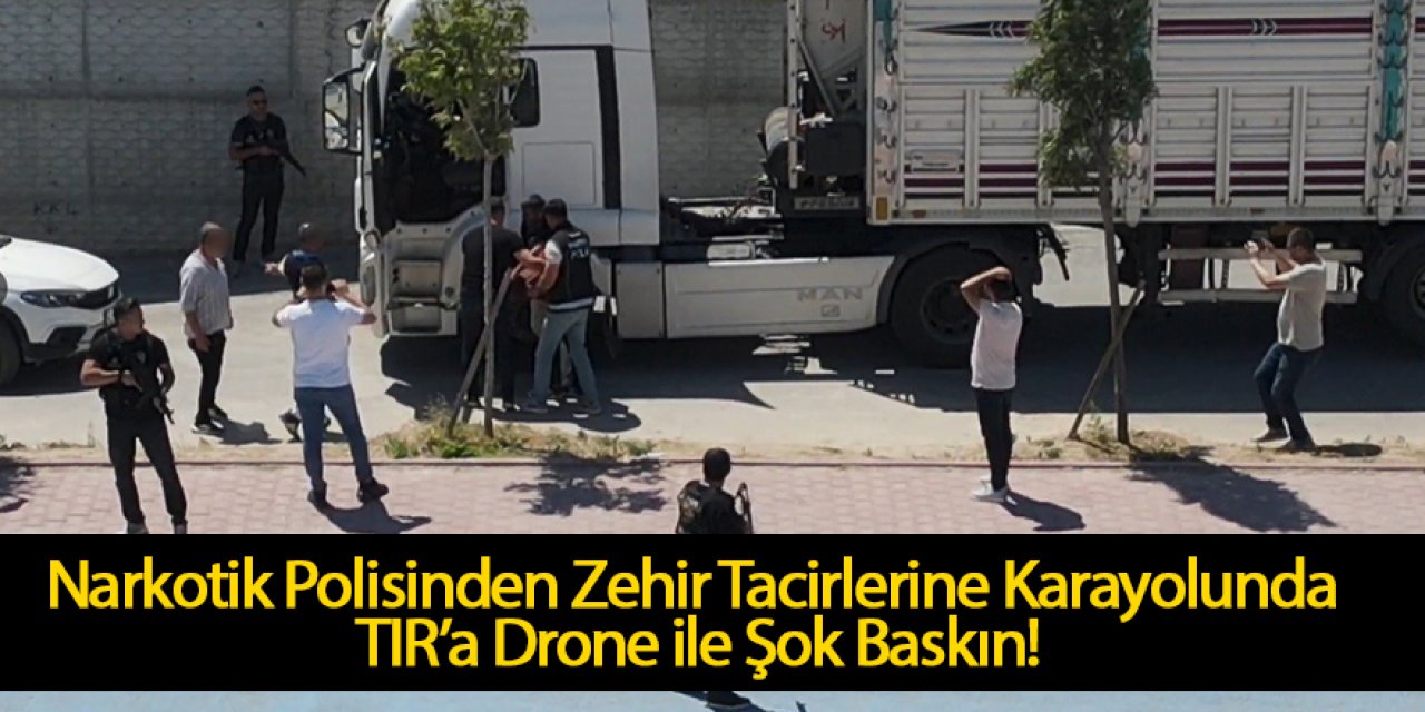 Narkotik Polisinden Zehir Tacirlerine Karayolunda TIR’a, Drone ile Şok Baskın!
