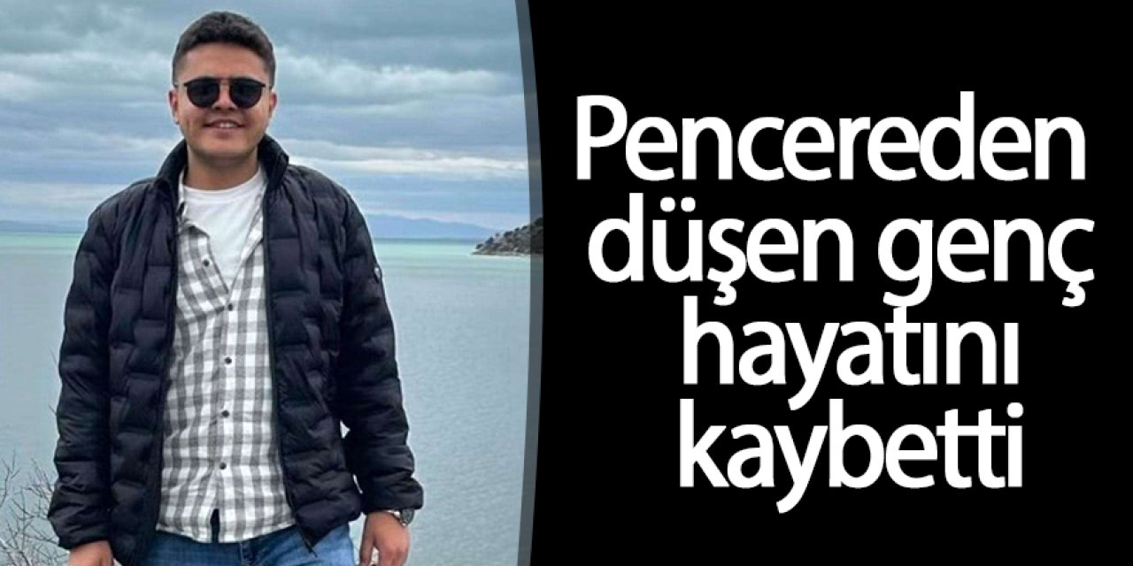 Üzücü olay’da, pencereden düşen üniversite öğrencisi genç hayatını kaybetti