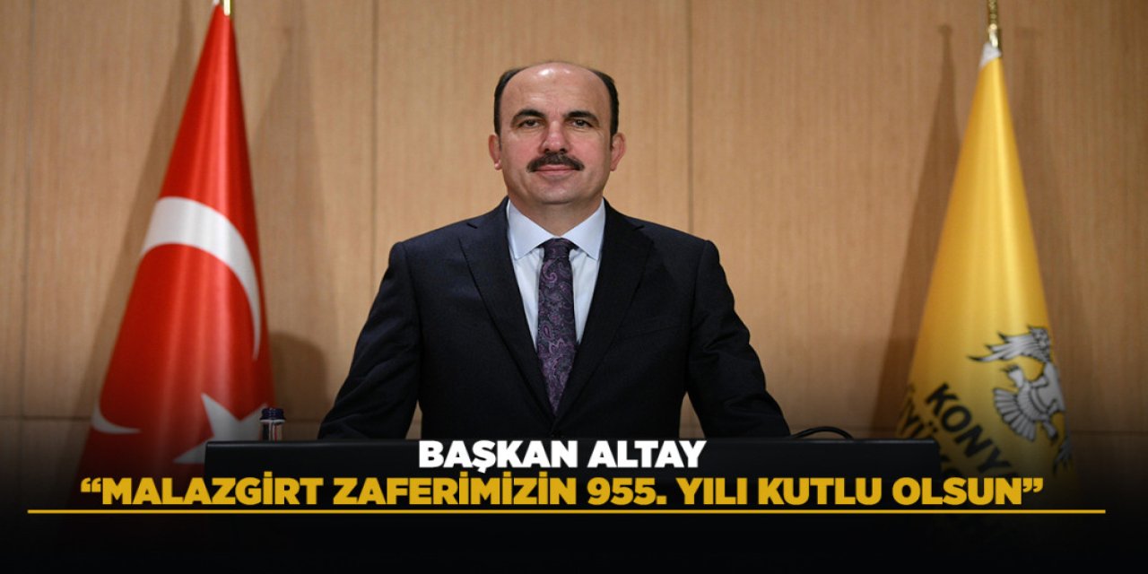 BAŞKAN ALTAY: “MALAZGİRT ZAFERİMİZİN 955. YILI KUTLU OLSUN”
