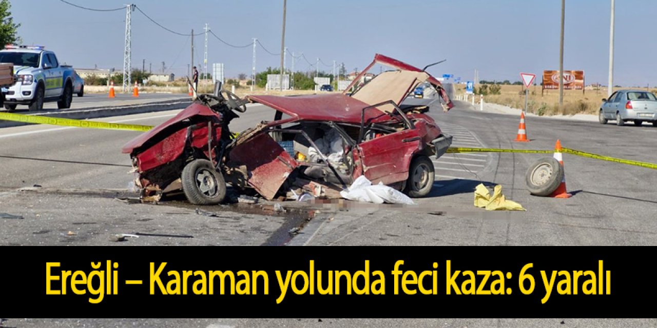 Ereğli – Karaman yolunda feci kaza: 2’si çocuk 6 yaralı