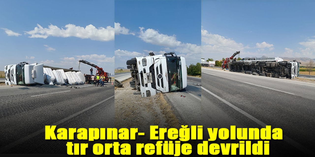 Karapınar'da tır orta refüje devrildi