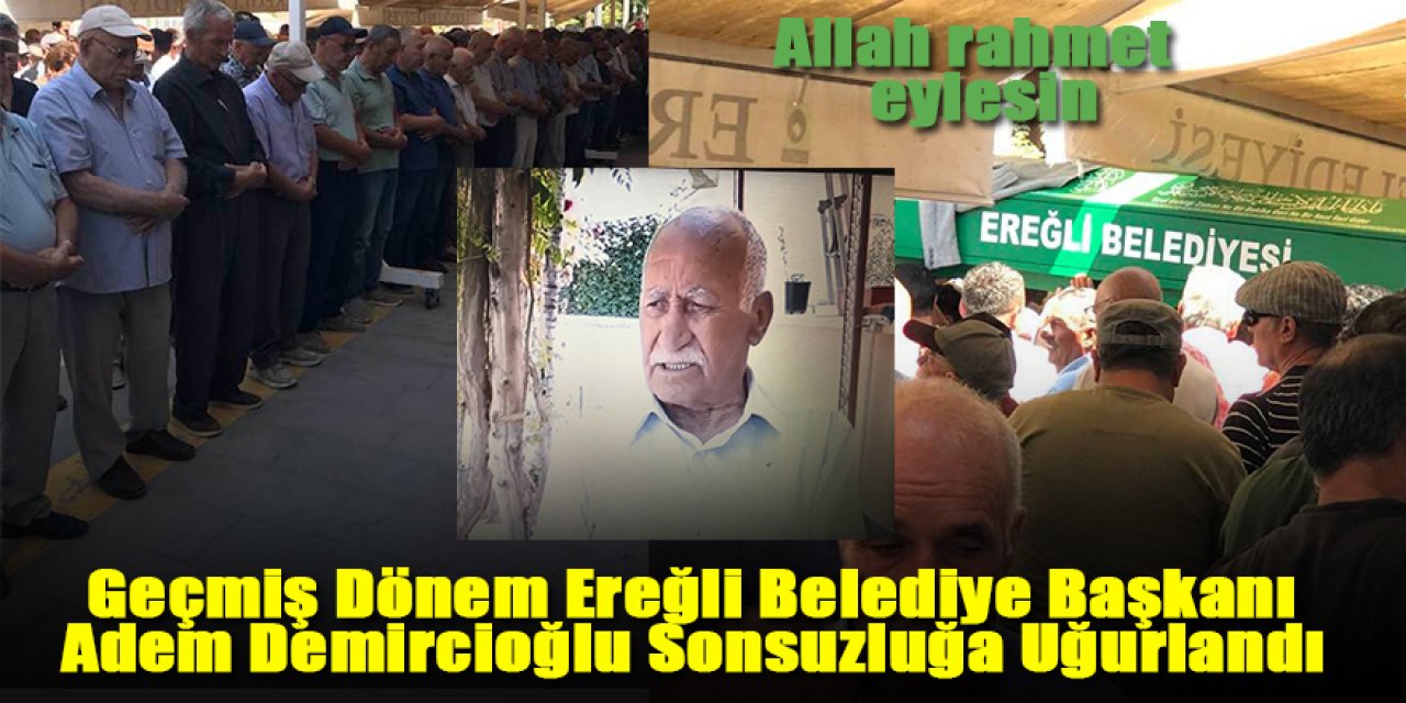 Geçmiş Dönem Ereğli Belediye Başkanı Adem Demircioğlu Sonsuzluğa Uğurlandı