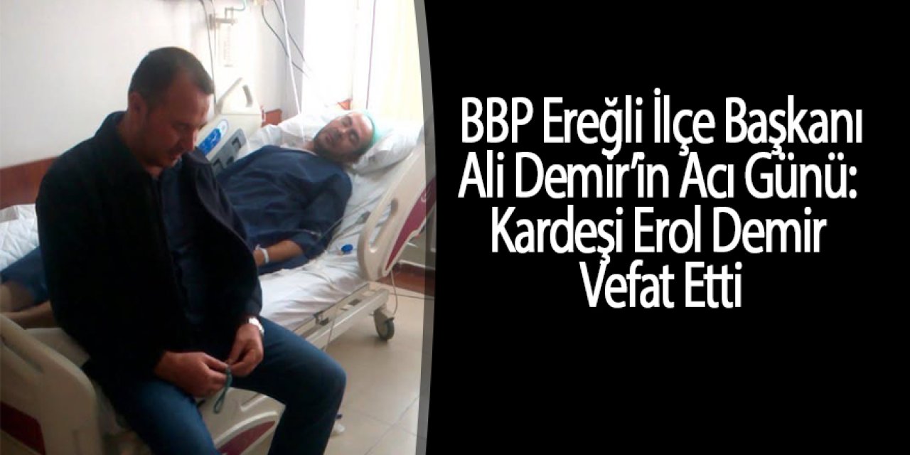 BBP İlçe Başkanı Ali Demir’in Acı Günü: Kardeşi Erol Demir Vefat Etti