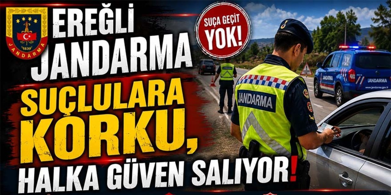 Ereğli Jandarması Suçlulara Korku, Halka Güven Salıyor!