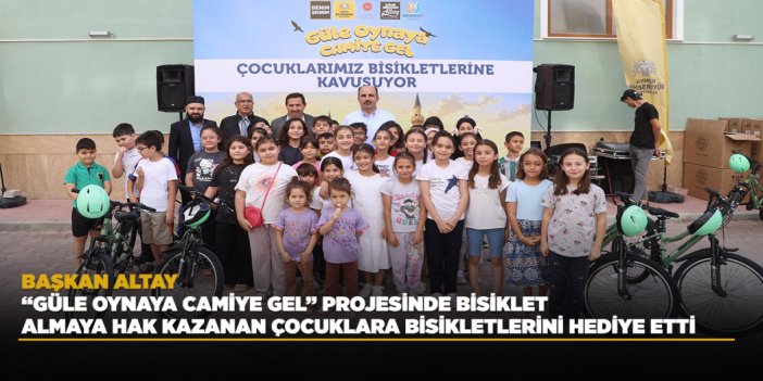 BAŞKAN ALTAY, “GÜLE OYNAYA CAMİYE GEL” PROJESİNDE BİSİKLET ALMAYA HAK KAZANAN ÇOCUKLARA BİSİKLETLERİNİ HEDİYE ETTİ