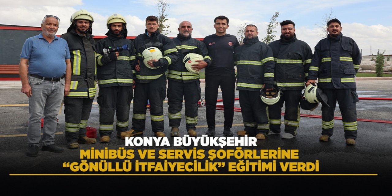 KONYA BÜYÜKŞEHİR, MİNİBÜS VE SERVİS ŞOFÖRLERİNE “GÖNÜLLÜ İTFAİYECİLİK” EĞİTİMİ VERDİ