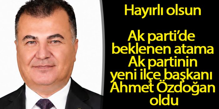 EREĞLİ’DE AHMET ÖZDOĞAN DÖNEMİ: AK PARTİ TEŞKİLATI TECRÜBELİ BAŞKANA EMANET!