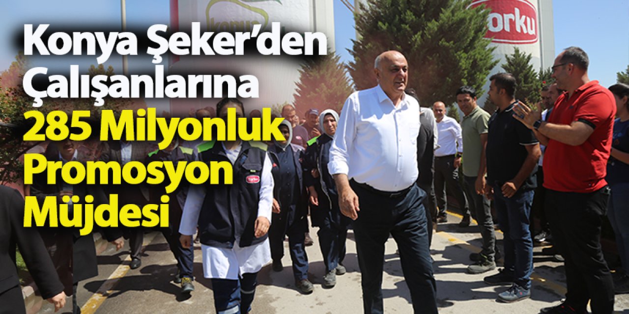 Konya Şeker’den Çalışanlarına 285 Milyonluk Promosyon Müjdesi