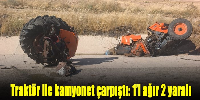 Traktör ile kamyonet çarpıştı: 1’i ağır 2 yaralı