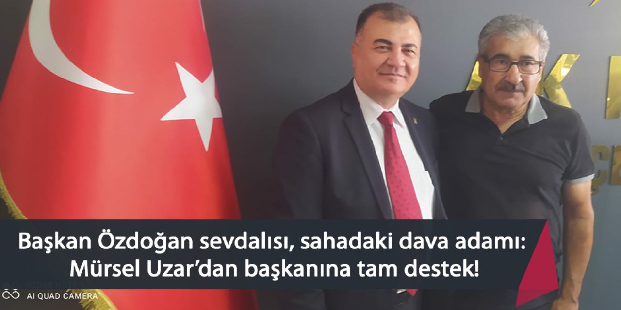 Başkan Özdoğan sevdalısı, sahadaki dava adamı: Mürsel Uzar’dan başkanına tam destek!