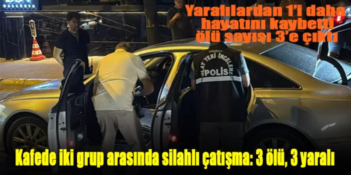 Kafede iki grup arasında silahlı çatışma: 3 ölü, 3 yaralı