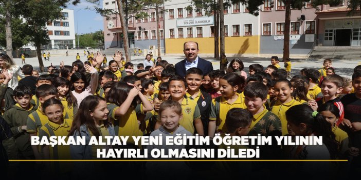 BAŞKAN ALTAY YENİ EĞİTİM ÖĞRETİM YILININ HAYIRLI OLMASINI DİLEDİ