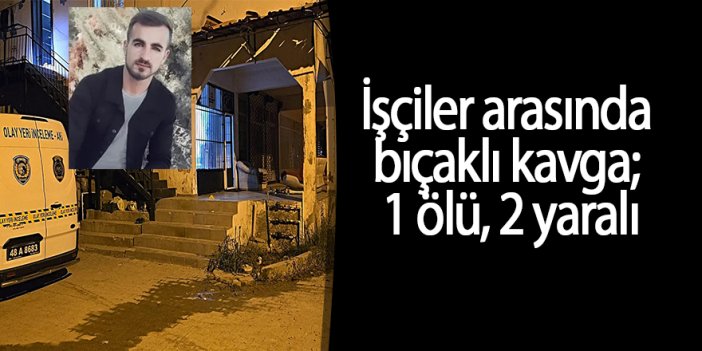 İşçiler arasında bıçaklı kavga; 1 ölü, 2 yaralı