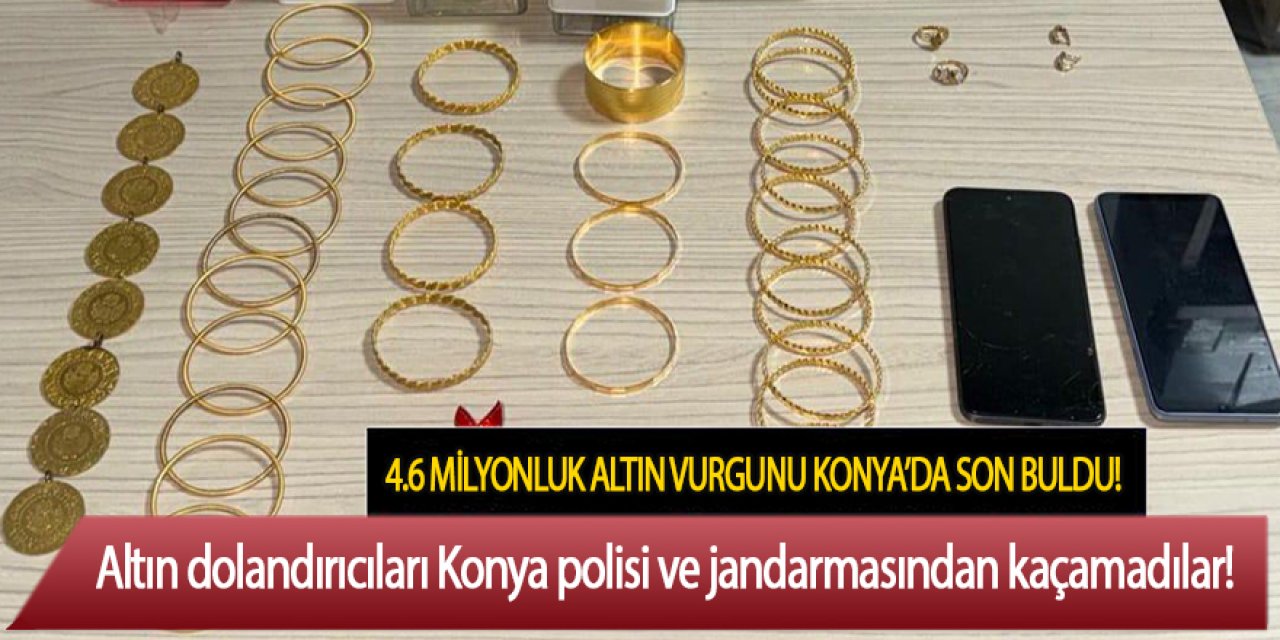 4.6 MİLYONLUK ALTIN VURGUNU KONYA’DA SON BULDU!