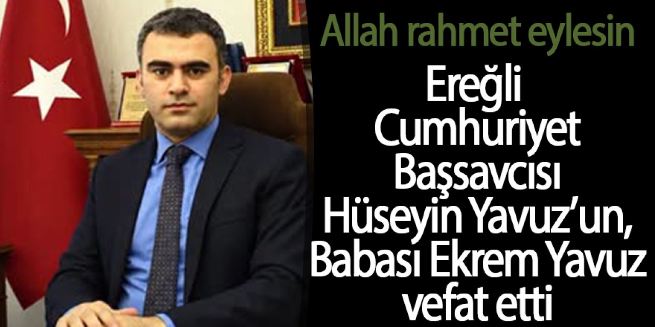 Ereğli Cumhuriyet Başsavcısı Hüseyin Yavuz’un babası Ekrem Yavuz vefat etti