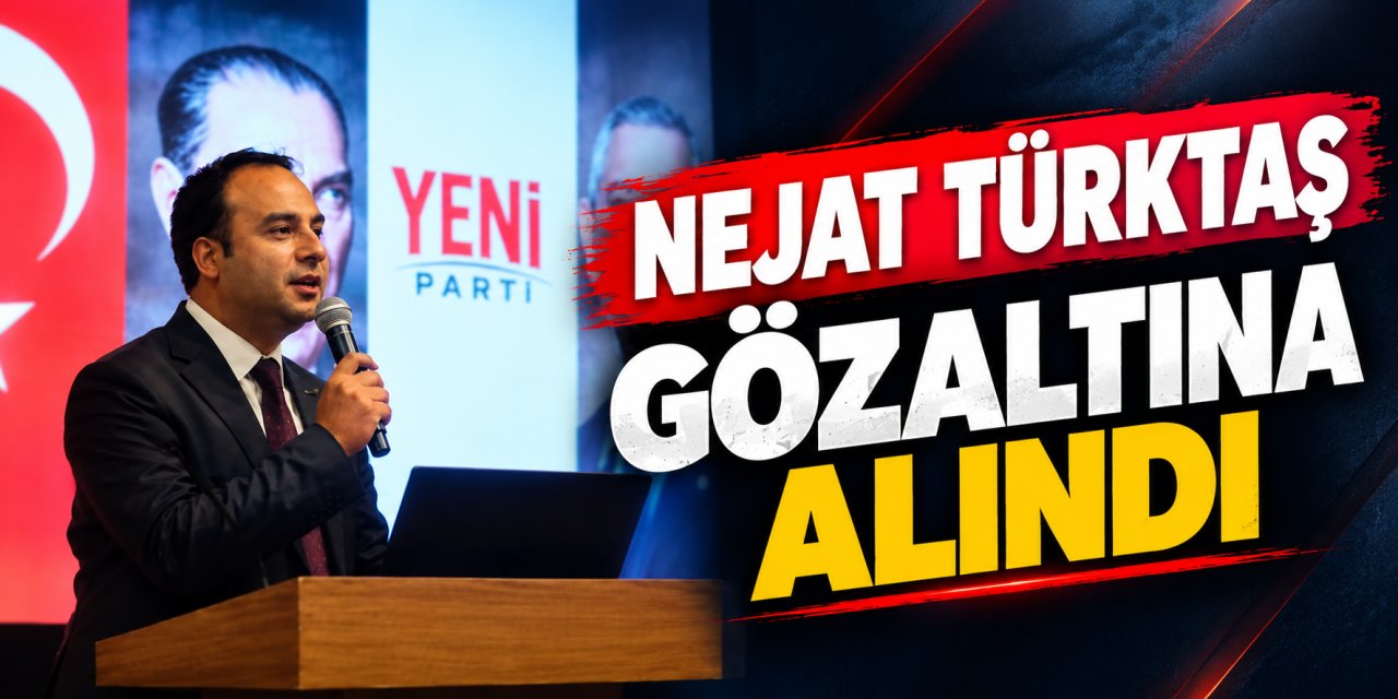 NEJAT TÜRKTAŞ GÖZALTINA ALINDI