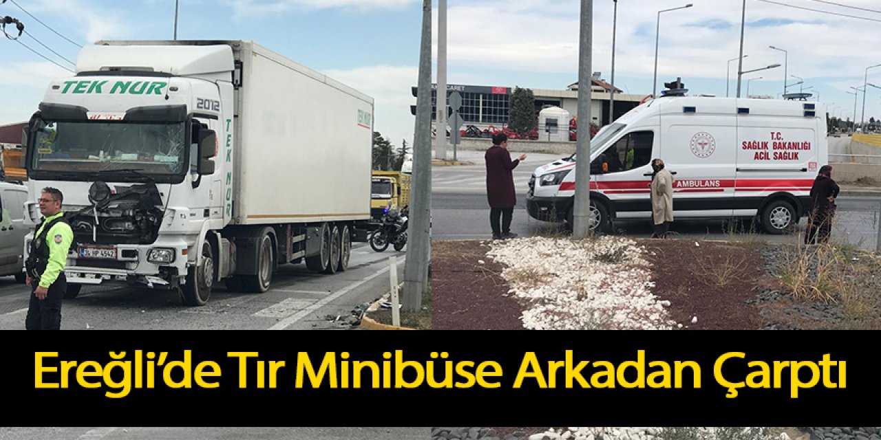 Ereğli’de Tır Minibüse Arkadan Çarptı