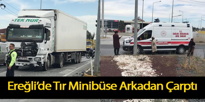 Ereğli’de Tır Minibüse Arkadan Çarptı