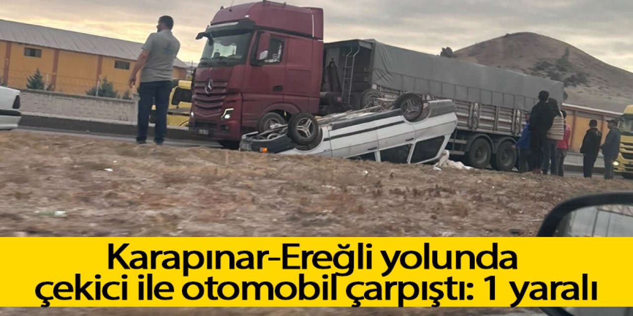 Karapınar-Ereğli yolunda çekici ile otomobil çarpıştı: 1 yaralı