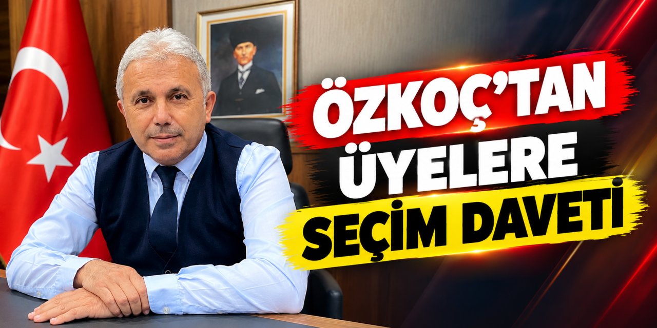 Özkoç'tan üyelere seçim daveti