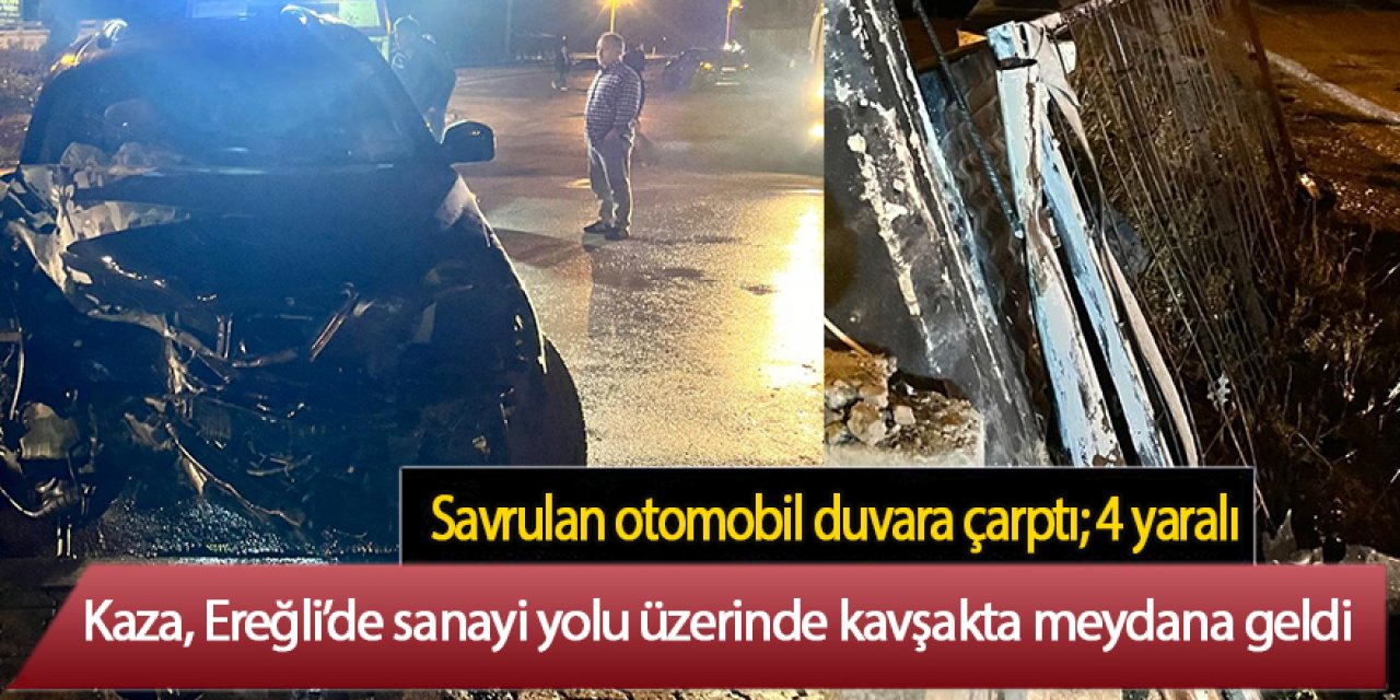 Ereğli kontrolden çıkan otomobil duvara çarptı; 4 yaralı