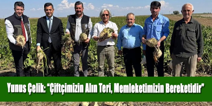 Yunus Çelik: “Çiftçimizin Alın Teri, Memleketimizin Bereketidir”