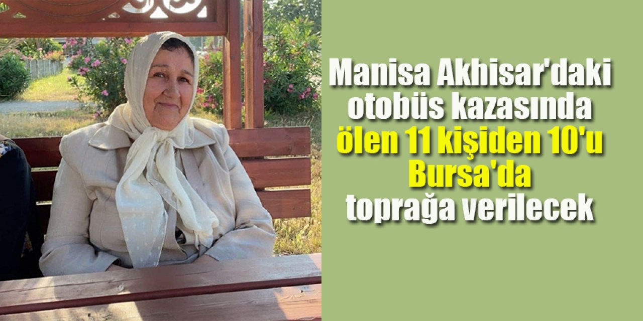 Vefat edenlerden 10'u Bursa'da biri ise Konya'da toprağa verilecek
