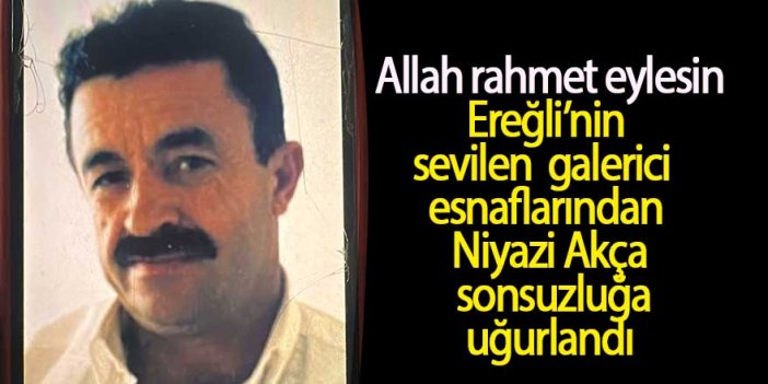 Ereğli’nin sevilen galericilerinden Niyazi Akça son yolculuğuna uğurlandı