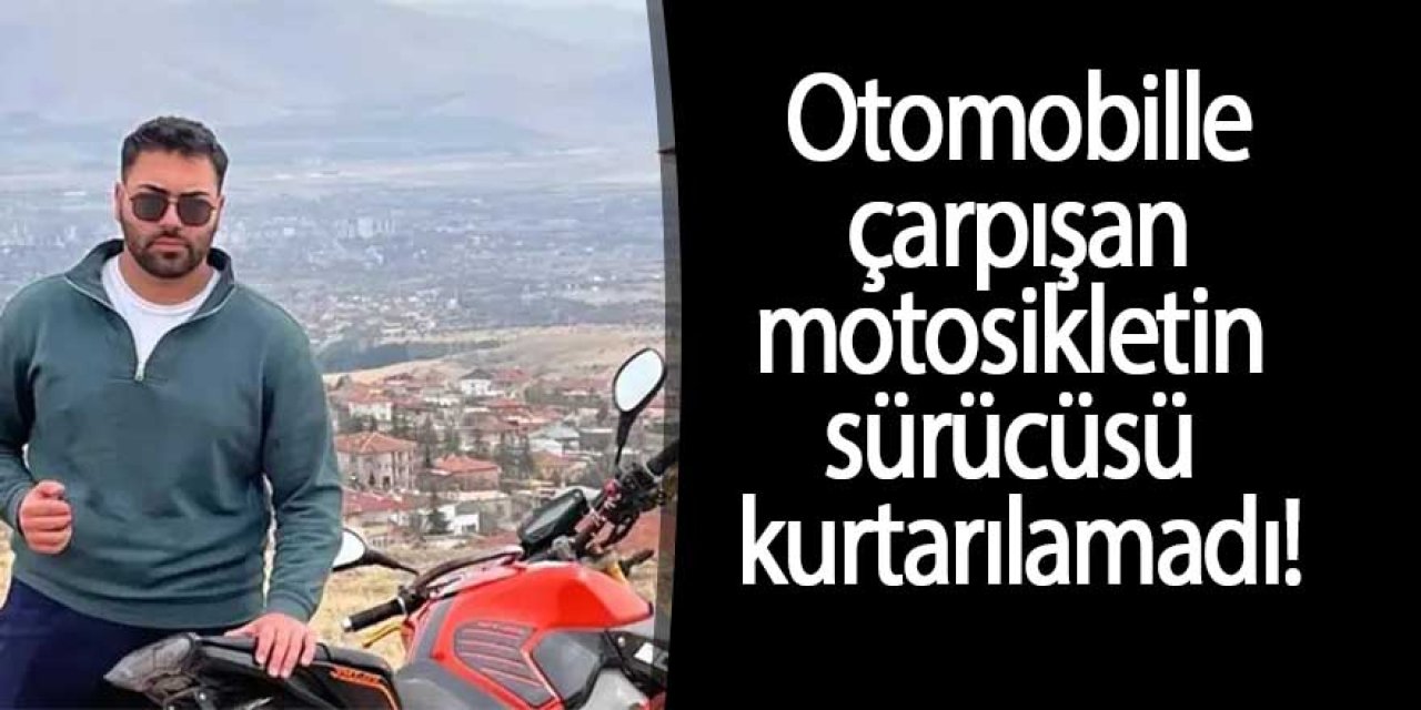 Otomobille çarpışan motosikletin sürücüsü kurtarılamadı!