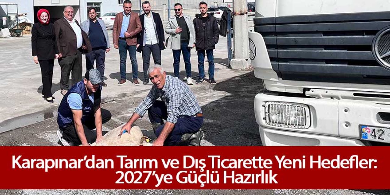 Karapınar’dan Tarım ve Dış Ticarette Yeni Hedefler: 2027’ye Güçlü Hazırlık
