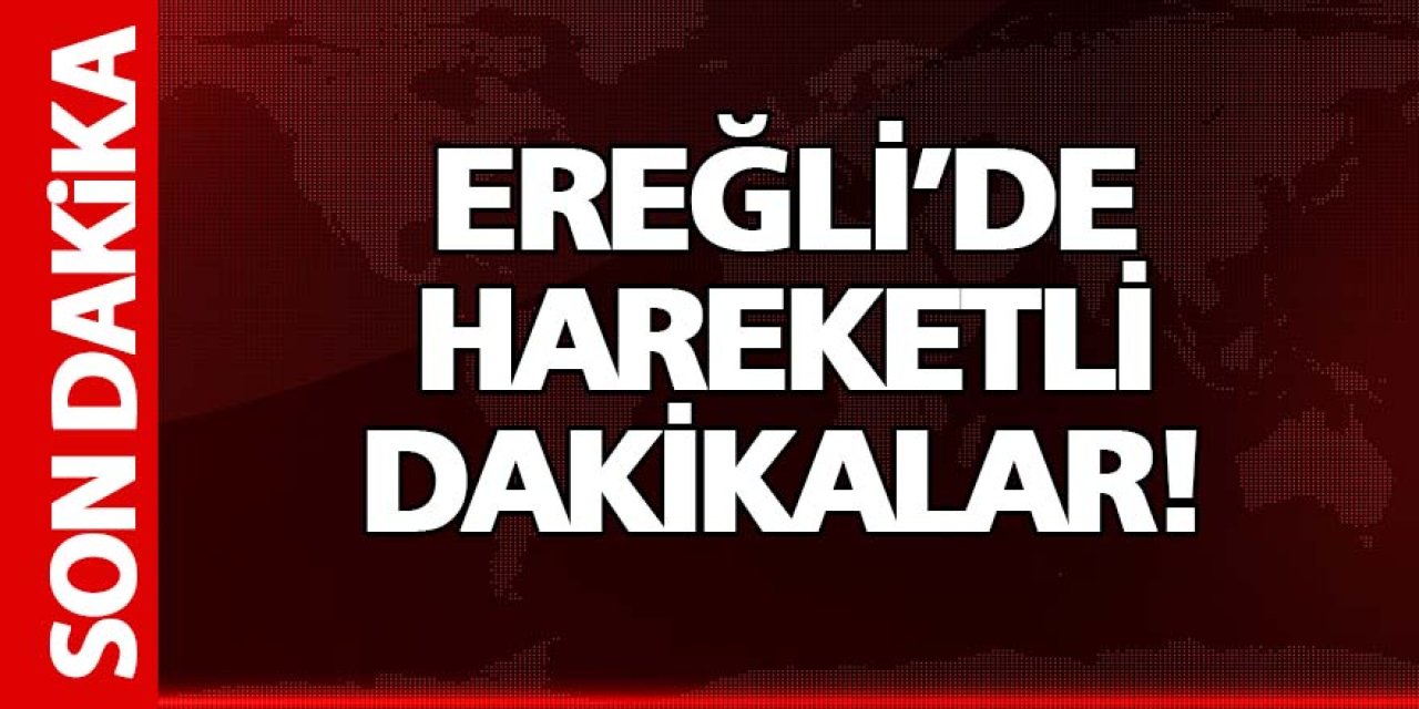 Ereğli’de Son Dakika