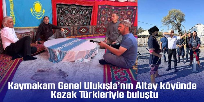 Kaymakam Genel Ulukışla’nın Altay köyünde Kazak Türkleriyle buluştu