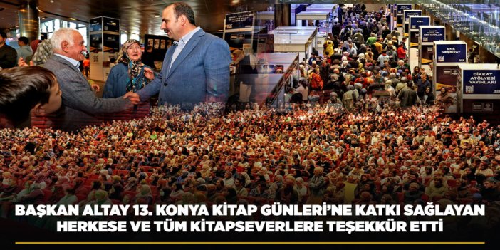 BAŞKAN ALTAY 13. KONYA KİTAP GÜNLERİ’NE KATKI SAĞLAYAN HERKESE VE TÜM KİTAPSEVERLERE TEŞEKKÜR ETTİ