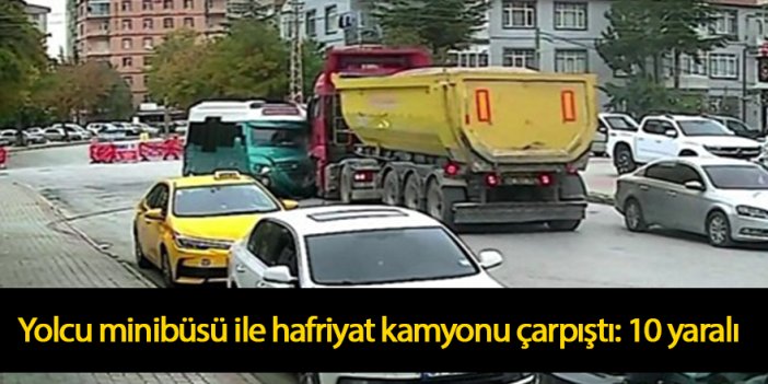 Yolcu minibüsü ile hafriyat kamyonu çarpıştı: 10 yaralı