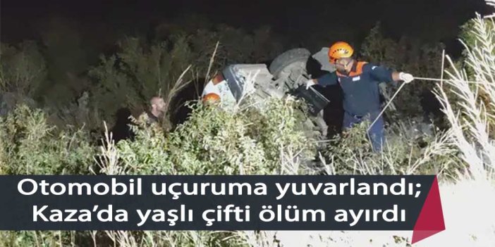 Otomobil uçuruma yuvarlandı, sürücü öldü, eşi yaralandı