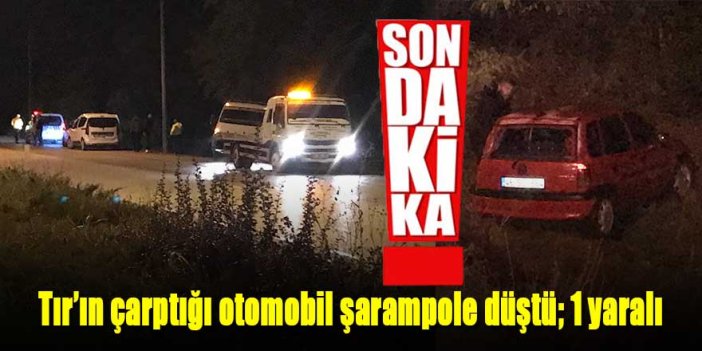 Tır’ın çarptığı otomobil şarampole düştü; 1 yaralı