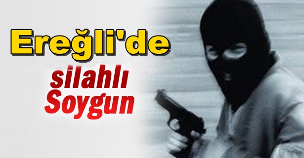 Ereğli’de Silahlı Soygun